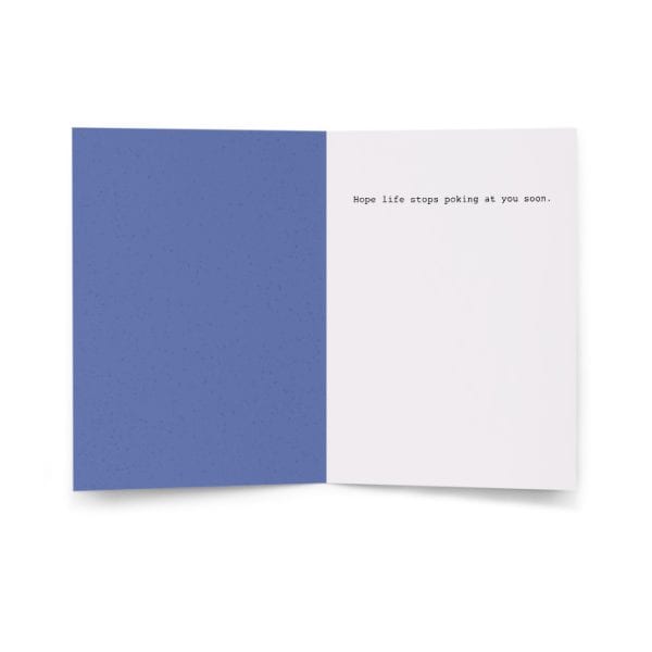 greeting-card-5x7-inside-6a05da2a85749.jpg Hope life stops poking at you soon.